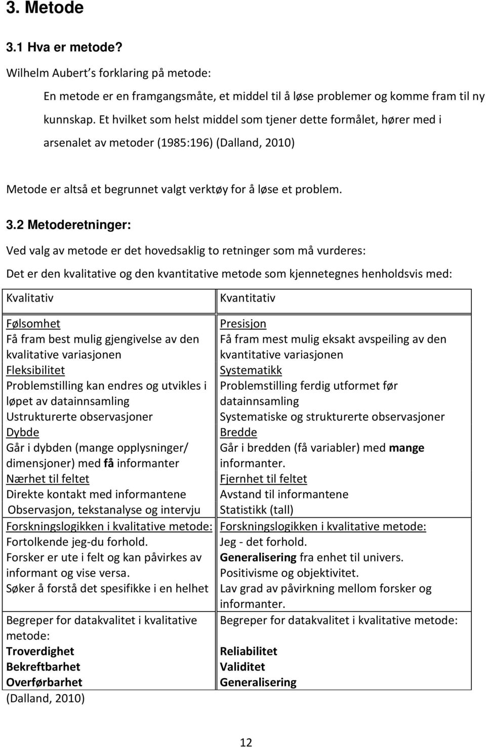 2 Metoderetninger: Ved valg av metode er det hovedsaklig to retninger som må vurderes: Det er den kvalitative og den kvantitative metode som kjennetegnes henholdsvis med: Kvalitativ Kvantitativ