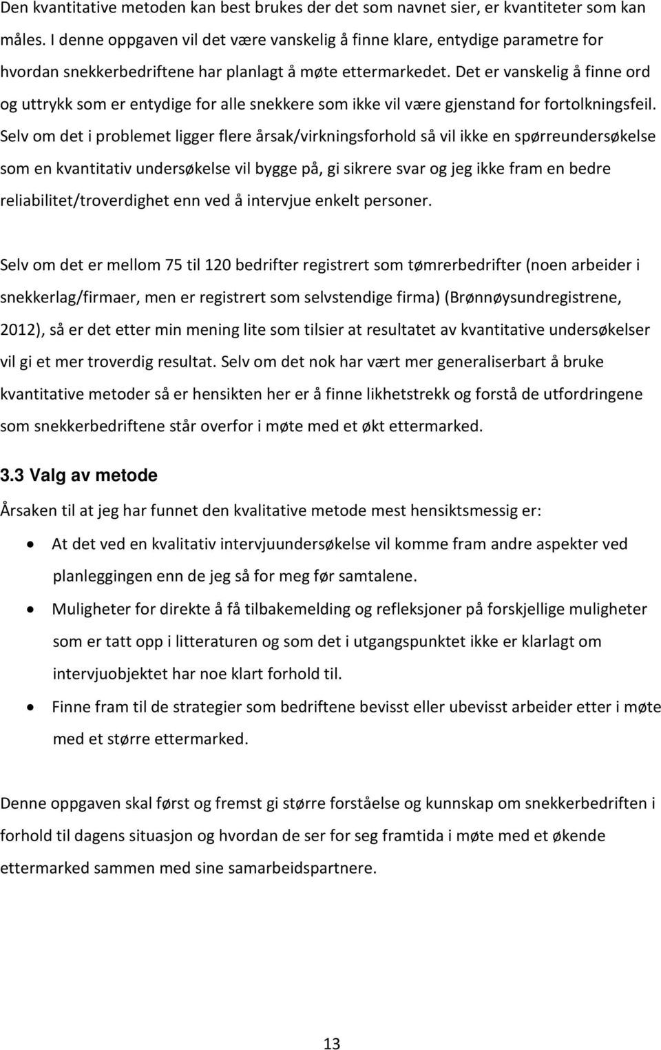 Det er vanskelig å finne ord og uttrykk som er entydige for alle snekkere som ikke vil være gjenstand for fortolkningsfeil.