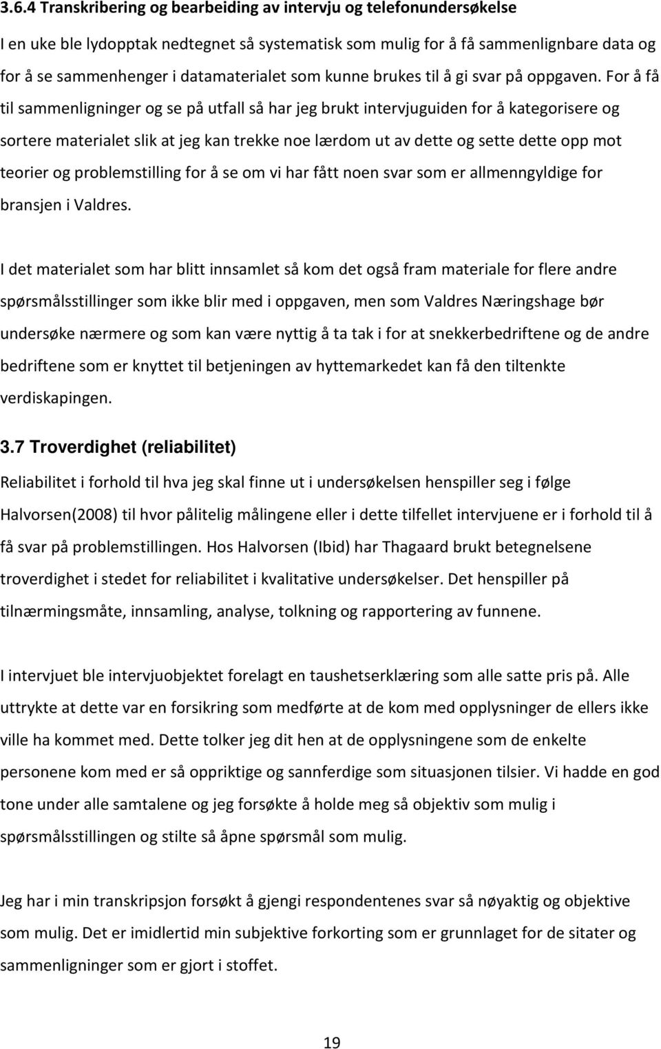 For å få til sammenligninger og se på utfall så har jeg brukt intervjuguiden for å kategorisere og sortere materialet slik at jeg kan trekke noe lærdom ut av dette og sette dette opp mot teorier og