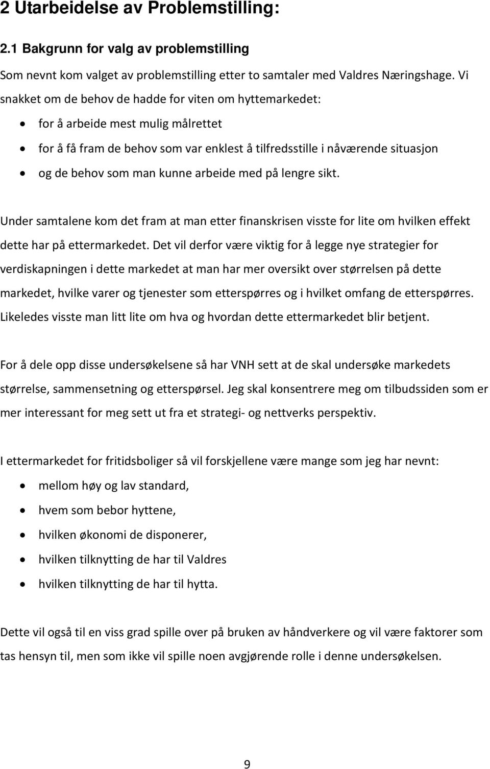 arbeide med på lengre sikt. Under samtalene kom det fram at man etter finanskrisen visste for lite om hvilken effekt dette har på ettermarkedet.