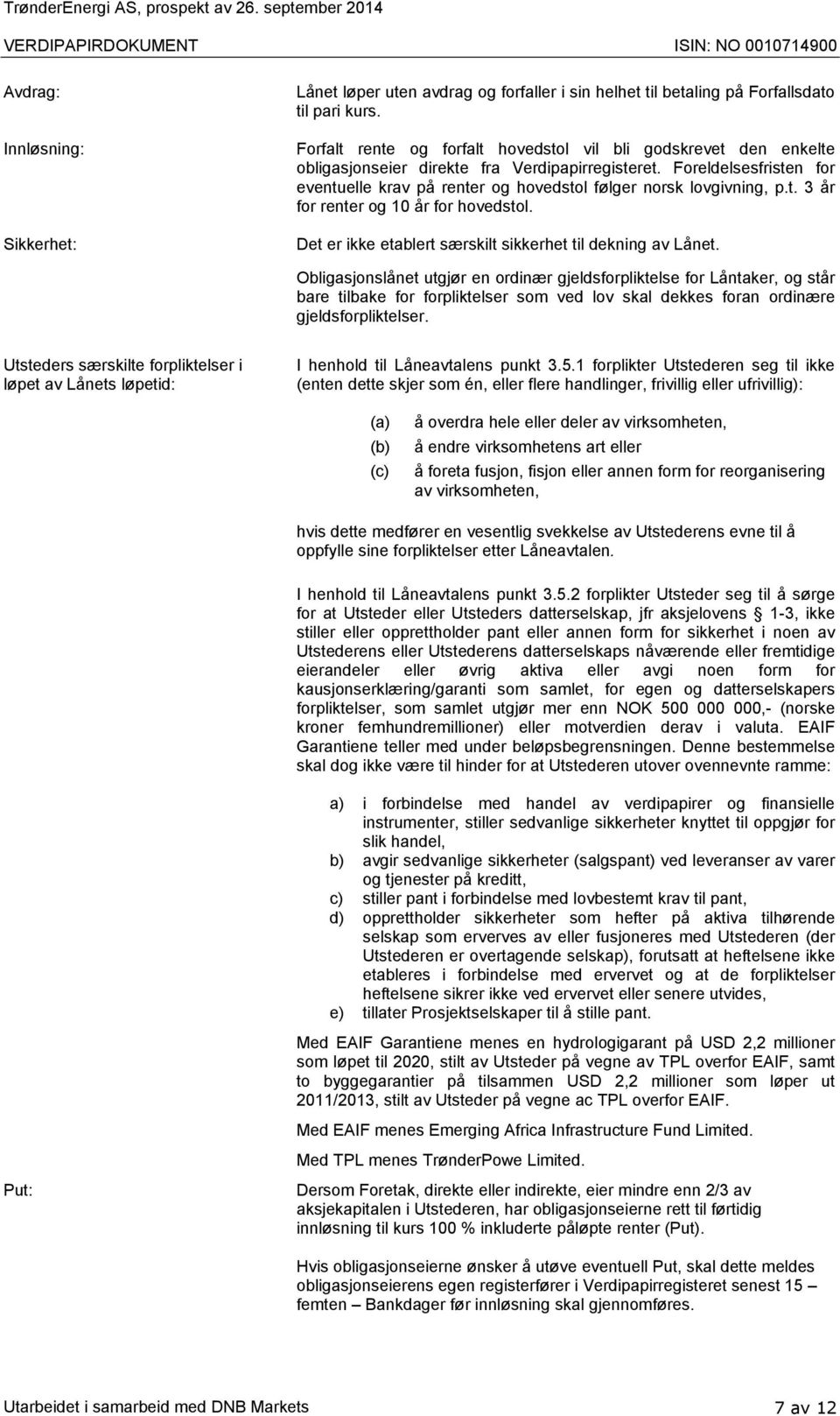 Foreldelsesfristen for eventuelle krav på renter og hovedstol følger norsk lovgivning, p.t. 3 år for renter og 10 år for hovedstol. Det er ikke etablert særskilt sikkerhet til dekning av Lånet.