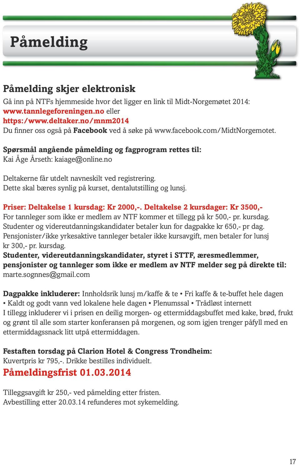 no Deltakerne får utdelt navneskilt ved registrering. Dette skal bæres synlig på kurset, dentalutstilling og lunsj. Priser: Deltakelse 1 kursdag: Kr 2000,-.