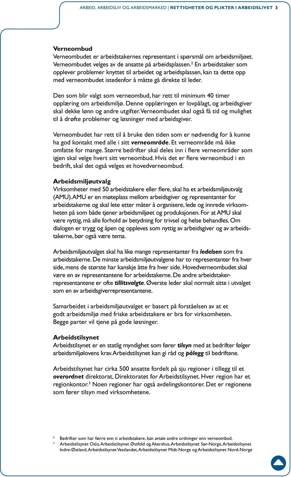 2 En arbeidstaker som opplever problemer knyttet til arbeidet og arbeidsplassen, kan ta dette opp med verneombudet istedenfor å måtte gå direkte til leder.