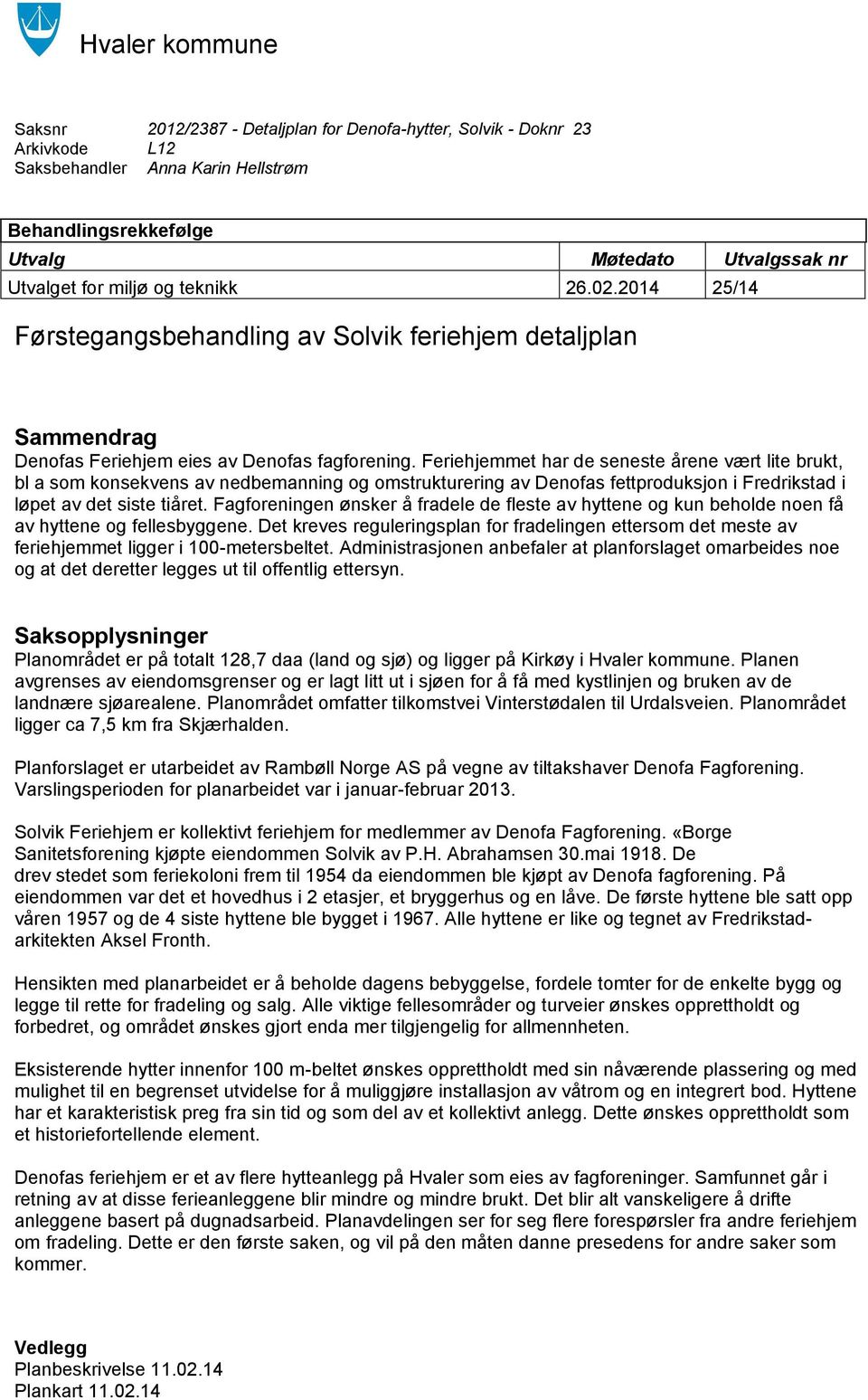 Feriehjemmet har de seneste årene vært lite brukt, bl a som konsekvens av nedbemanning og omstrukturering av Denofas fettproduksjon i Fredrikstad i løpet av det siste tiåret.