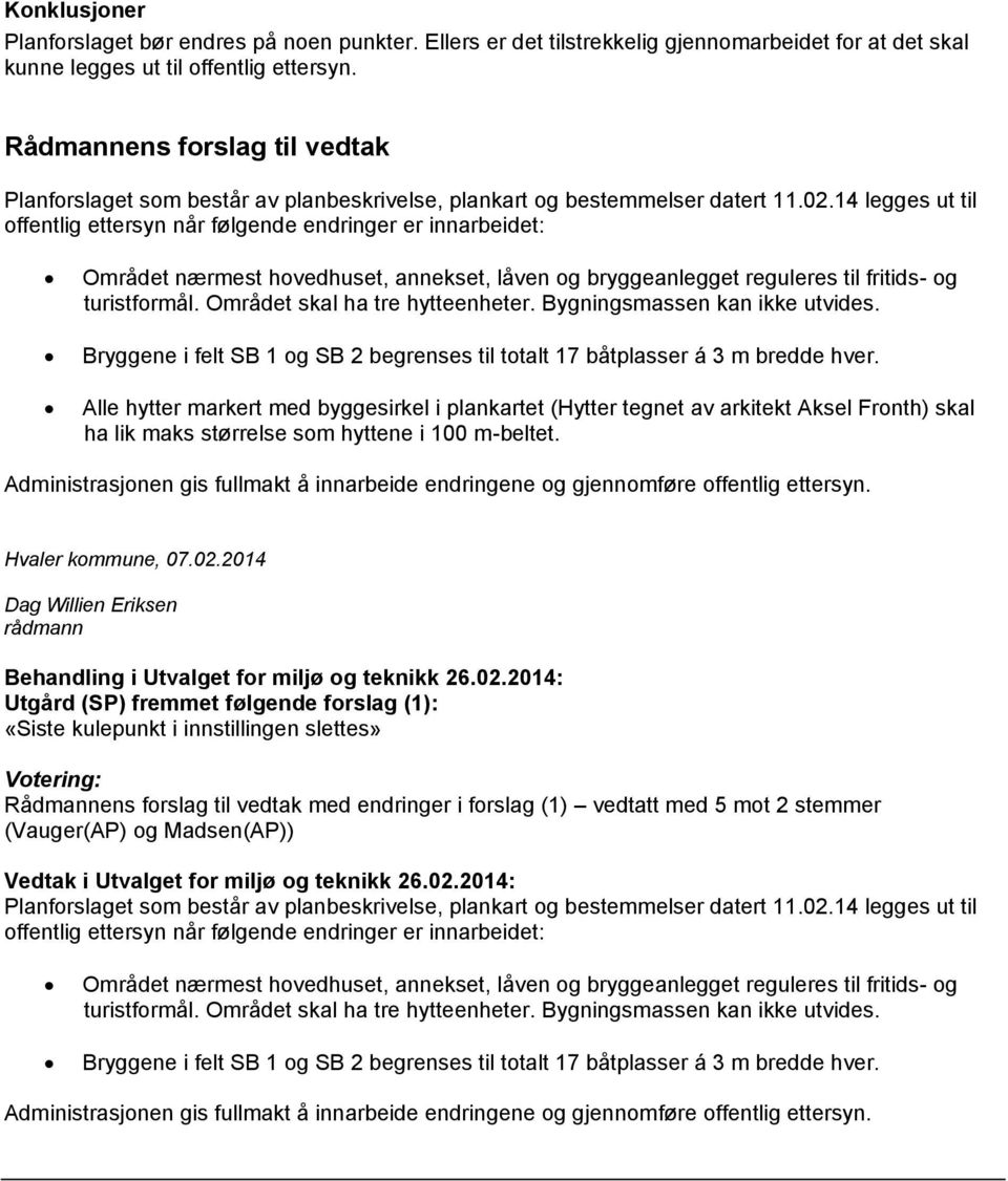 14 legges ut til offentlig ettersyn når følgende endringer er innarbeidet: Området nærmest hovedhuset, annekset, låven og bryggeanlegget reguleres til fritids- og turistformål.