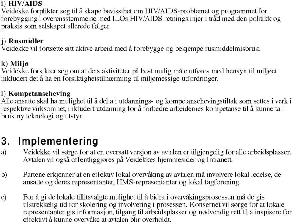 k) Miljø Veidekke forsikrer seg om at dets aktiviteter på best mulig måte utføres med hensyn til miljøet inkludert det å ha en forsiktighetstilnærming til miljømessige utfordringer.