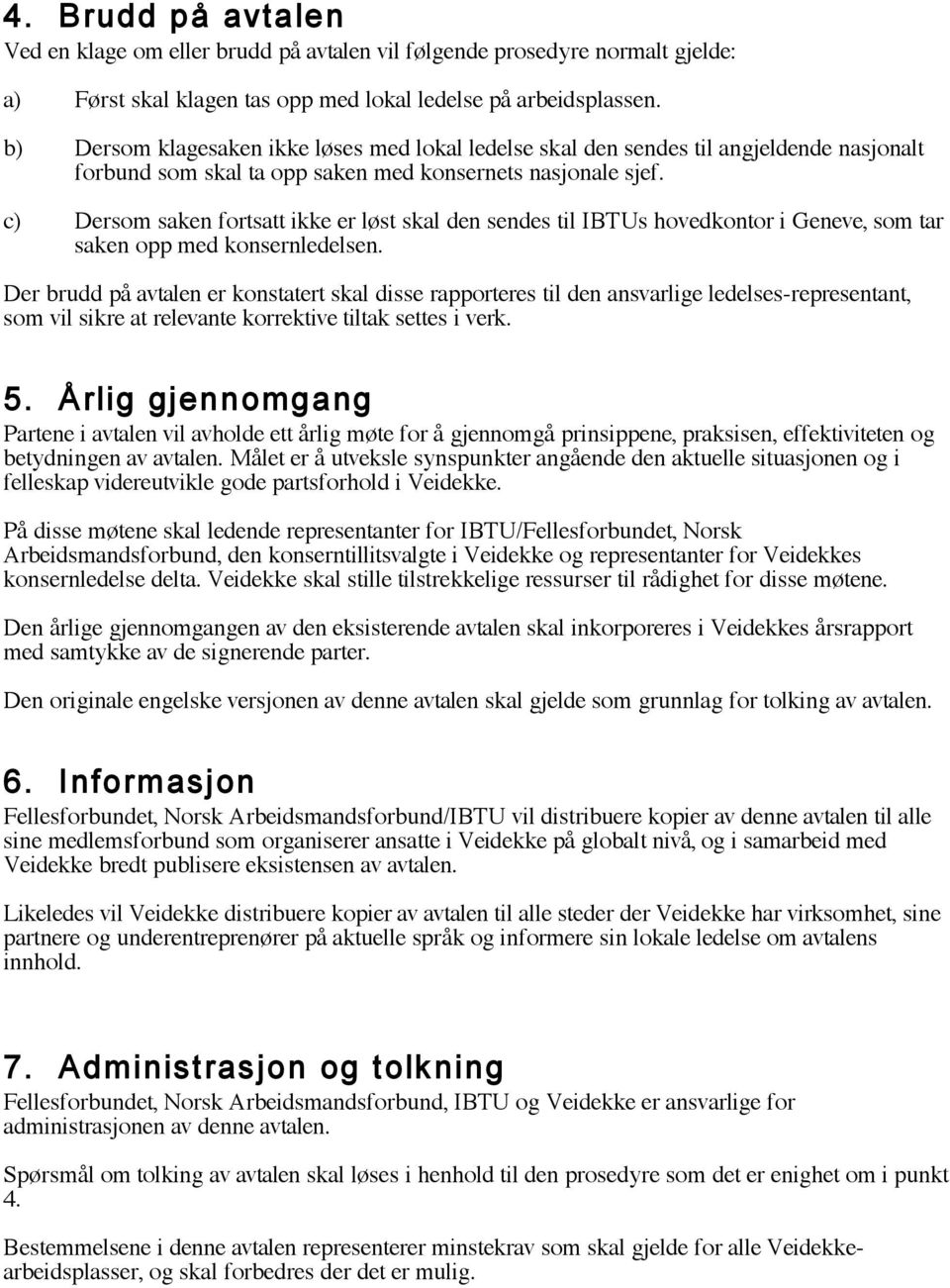 c) Dersom saken fortsatt ikke er løst skal den sendes til IBTUs hovedkontor i Geneve, som tar saken opp med konsernledelsen.