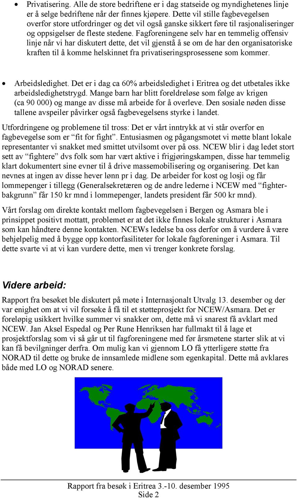 Fagforeningene selv har en temmelig offensiv linje når vi har diskutert dette, det vil gjenstå å se om de har den organisatoriske kraften til å komme helskinnet fra privatiseringsprosessene som