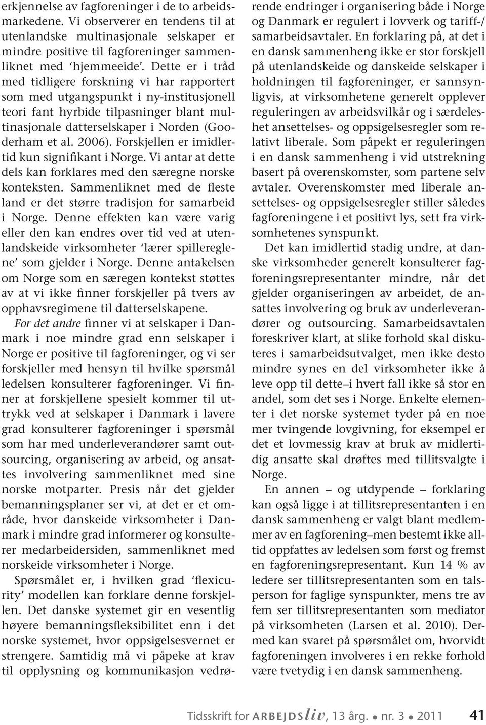 2006). Forskjellen er imidlertid kun signifikant i Norge. Vi antar at dette dels kan forklares med den særegne norske konteksten.