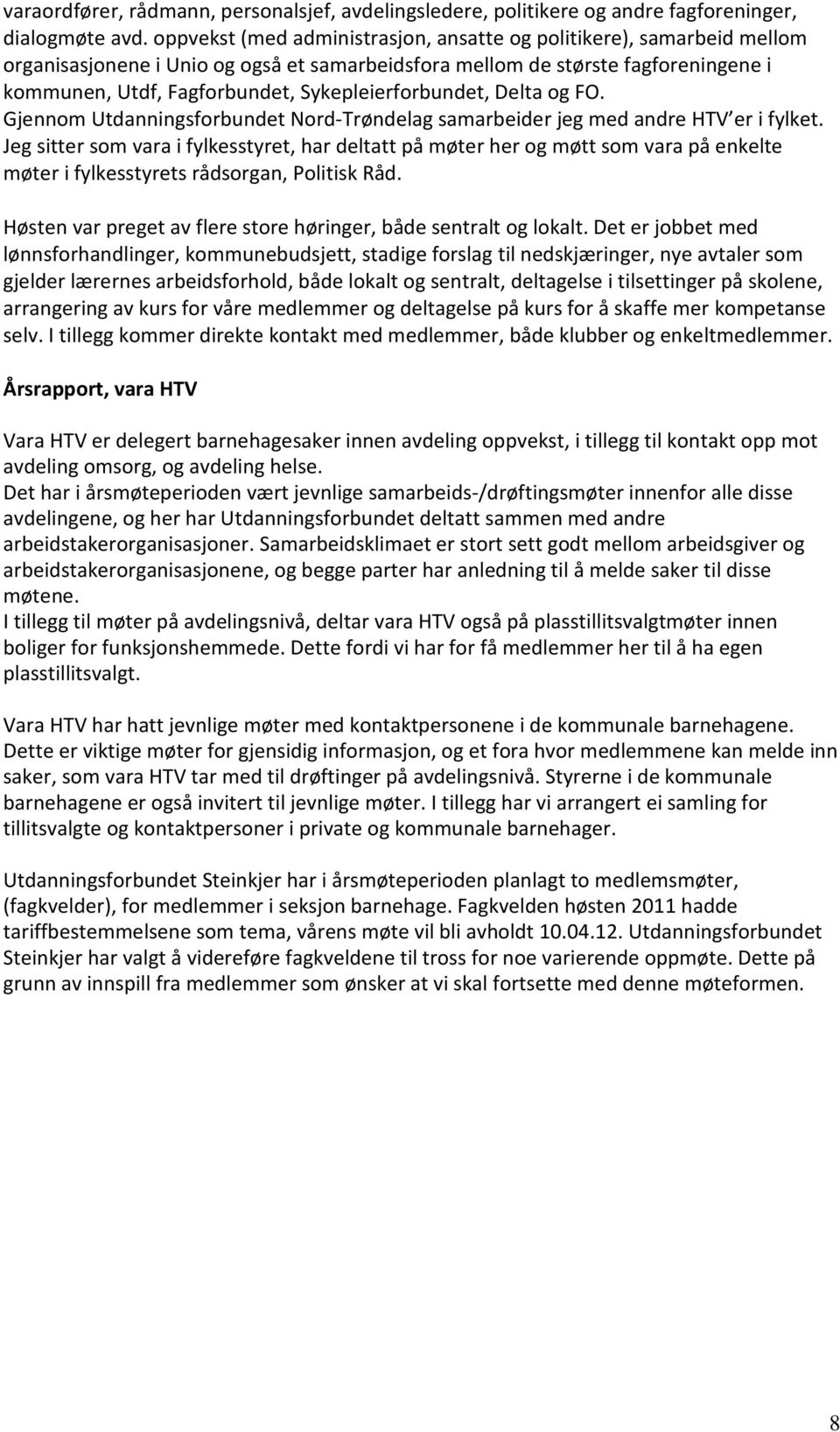 Sykepleierforbundet, Delta og FO. Gjennom Utdanningsforbundet Nord-Trøndelag samarbeider jeg med andre HTV er i fylket.