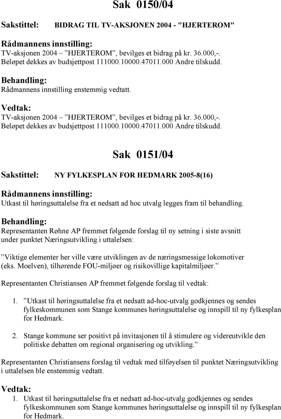 Sak 0151/04 NY FYLKESPLAN FOR HEDMARK 2005-8(16) Utkast til høringsuttalelse fra et nedsatt ad hoc utvalg legges fram til behandling.