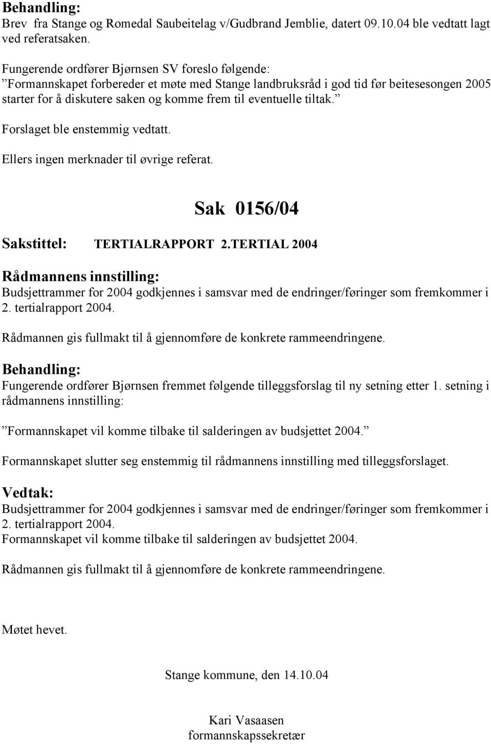 tiltak. Forslaget ble enstemmig vedtatt. Ellers ingen merknader til øvrige referat. Sak 0156/04 TERTIALRAPPORT 2.