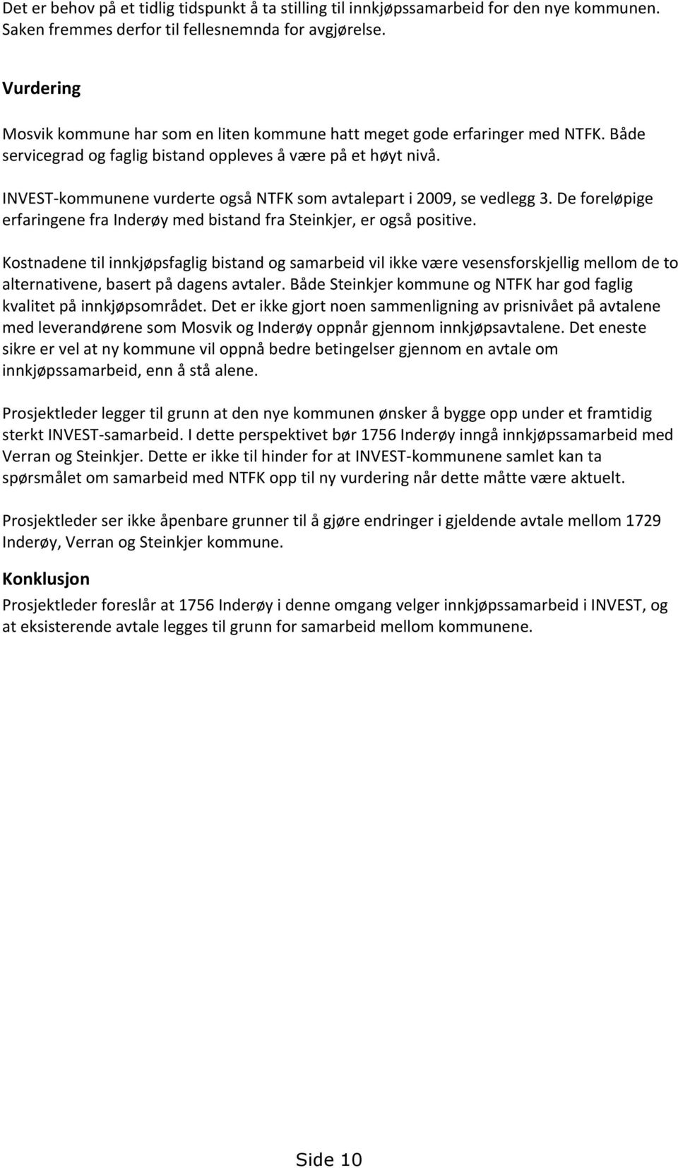INVEST-kommunene vurderte også NTFK som avtalepart i 2009, se vedlegg 3. De foreløpige erfaringene fra Inderøy med bistand fra Steinkjer, er også positive.
