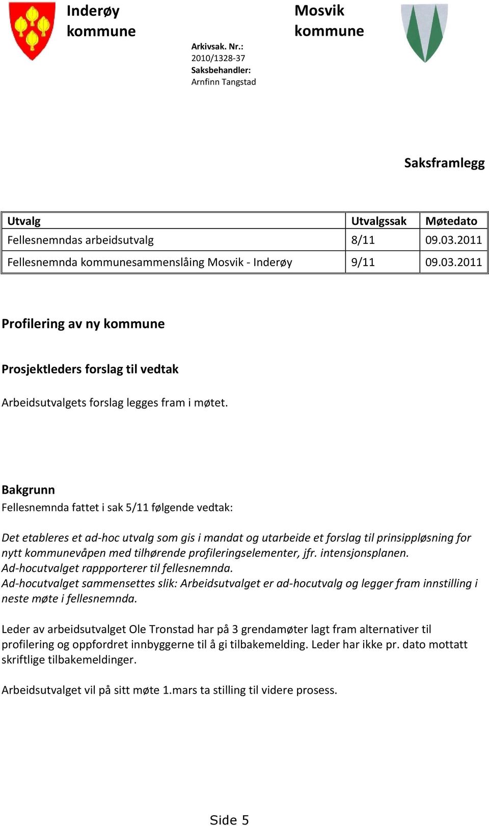 Bakgrunn Fellesnemnda fattet i sak 5/11 følgende vedtak: Det etableres et ad-hoc utvalg som gis i mandat og utarbeide et forslag til prinsippløsning for nytt kommunevåpen med tilhørende