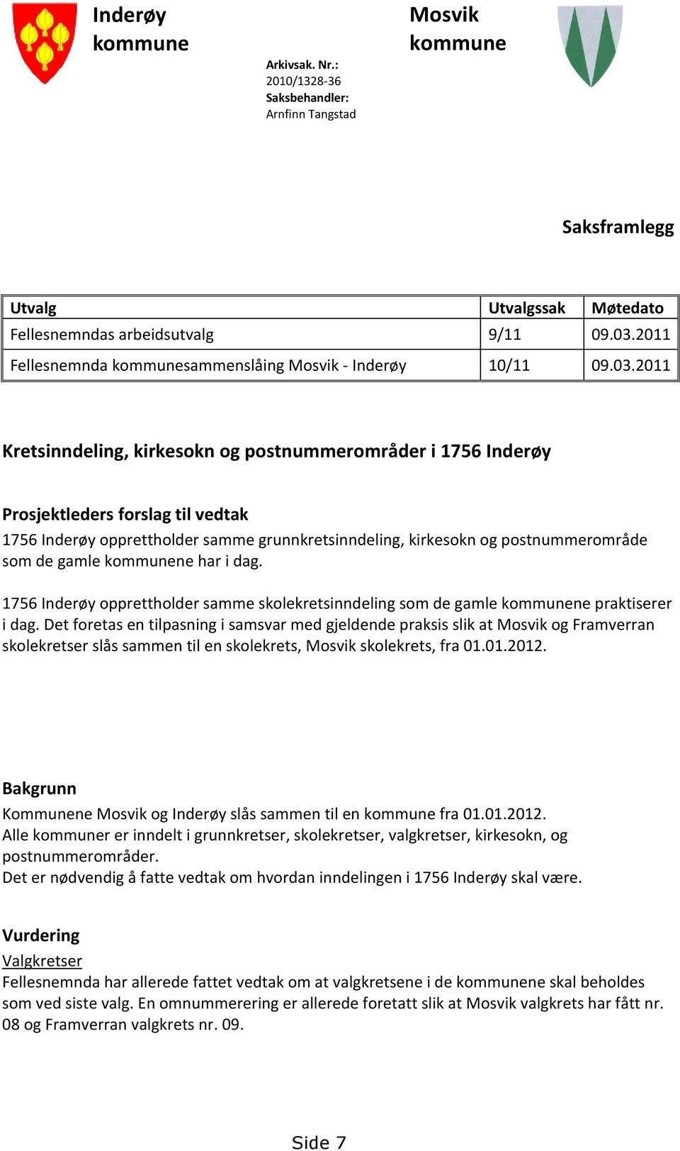 2011 Kretsinndeling, kirkesokn og postnummerområder i 1756 Inderøy Prosjektleders forslag til vedtak 1756 Inderøy opprettholder samme grunnkretsinndeling, kirkesokn og postnummerområde som de gamle