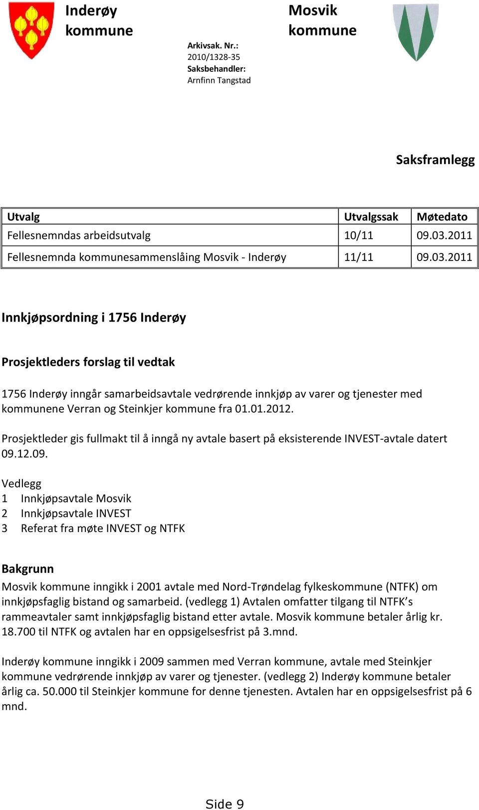 2011 Innkjøpsordning i 1756 Inderøy Prosjektleders forslag til vedtak 1756 Inderøy inngår samarbeidsavtale vedrørende innkjøp av varer og tjenester med kommunene Verran og Steinkjer kommune fra 01.01.2012.