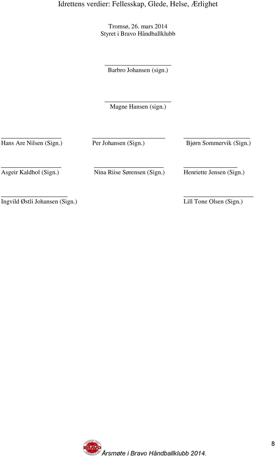 ) Bjørn Sommervik (Sign.) Asgeir Kaldhol (Sign.) Nina Riise Sørensen (Sign.