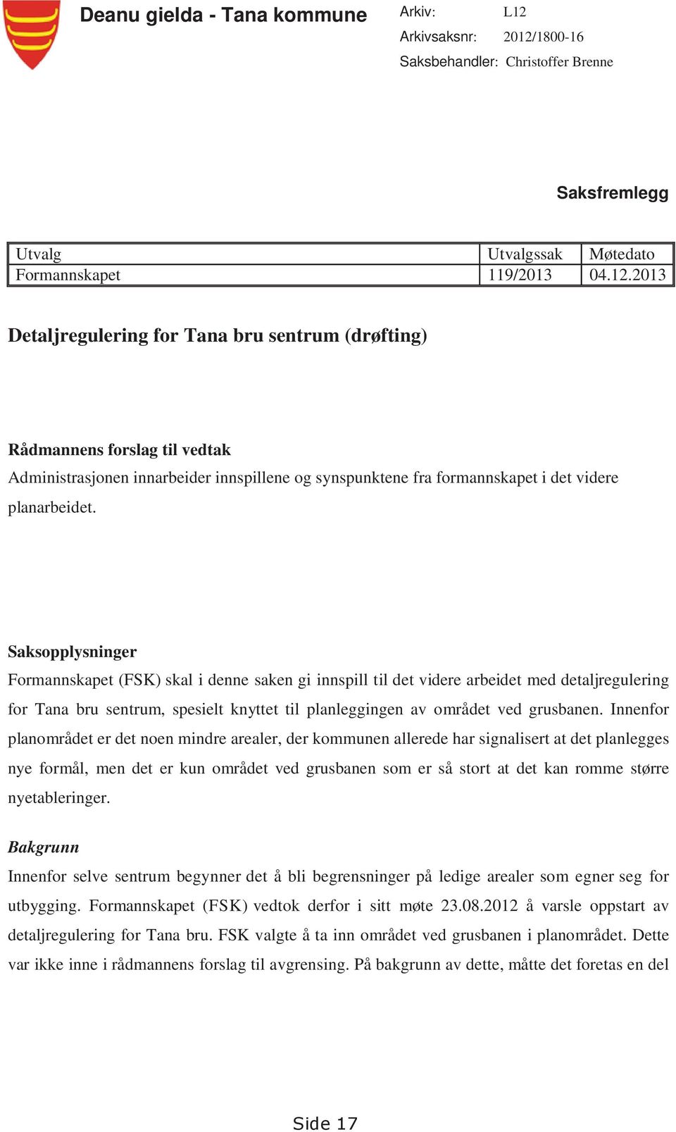 1800-16 Saksbehandler: Christoffer Brenne Saksfremlegg Utvalg Utvalgssak Møtedato Formannskapet 119/2013 04.12.