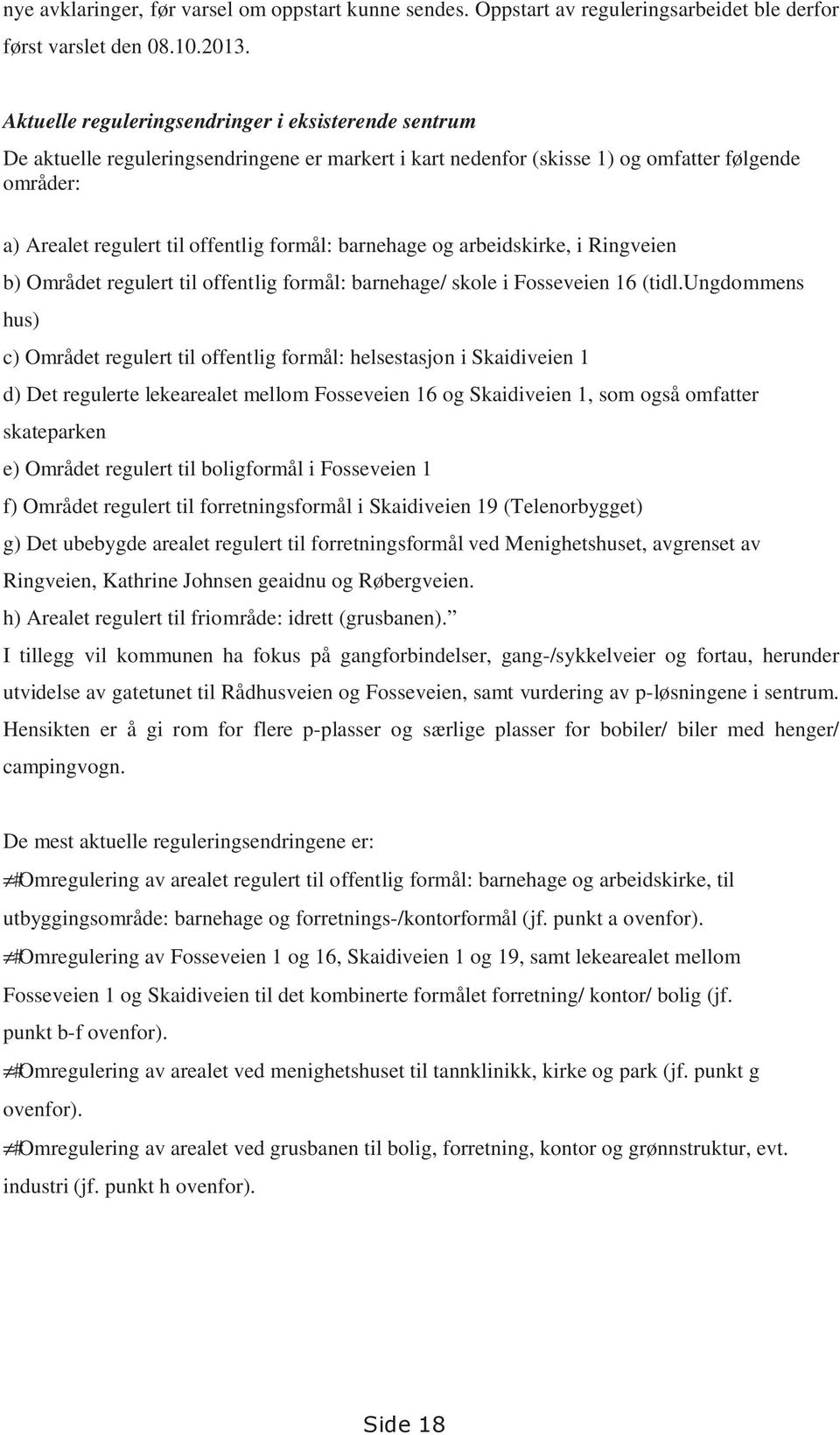 barnehage og arbeidskirke, i Ringveien b) Området regulert til offentlig formål: barnehage/ skole i Fosseveien 16 (tidl.