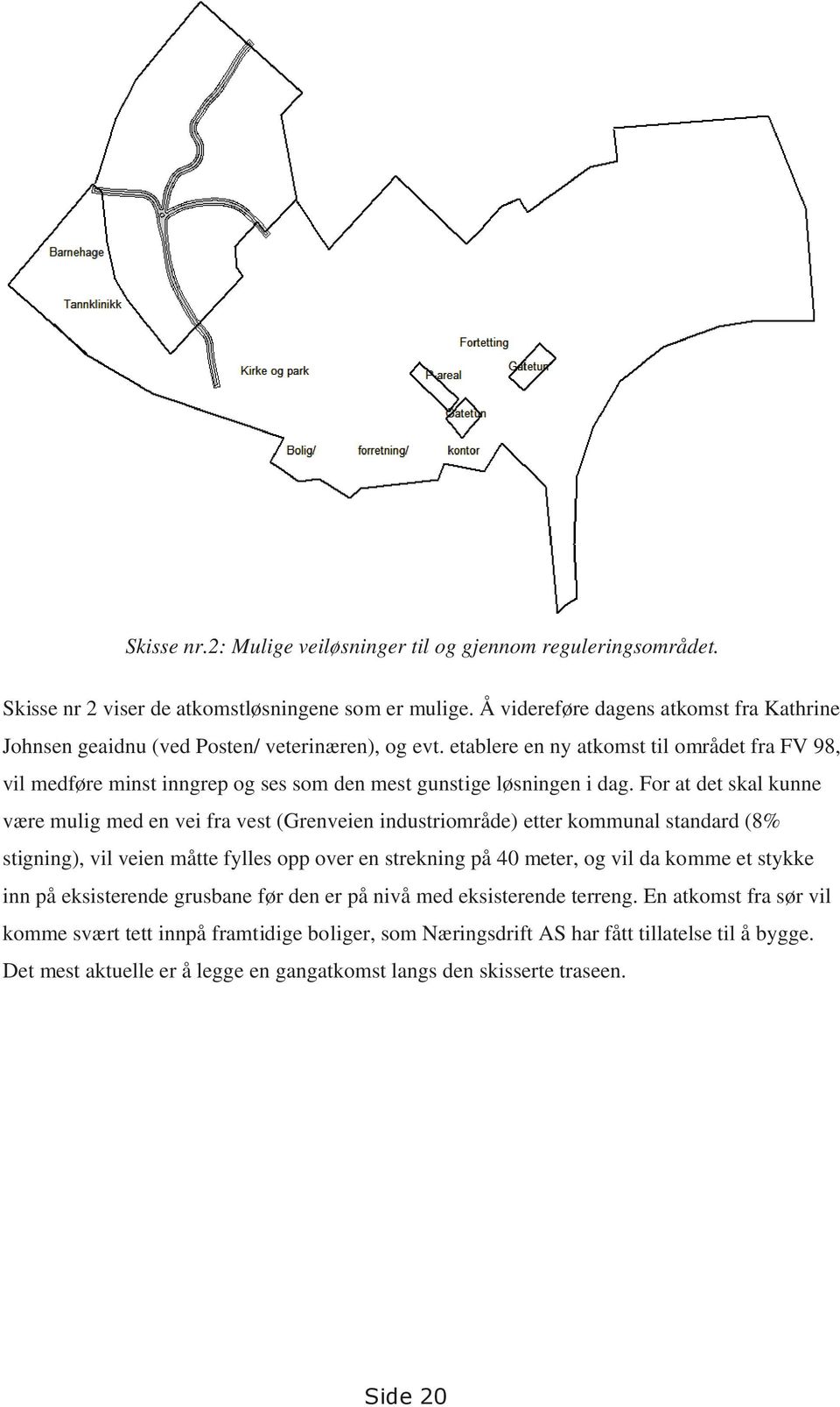 etablere en ny atkomst til området fra FV 98, vil medføre minst inngrep og ses som den mest gunstige løsningen i dag.