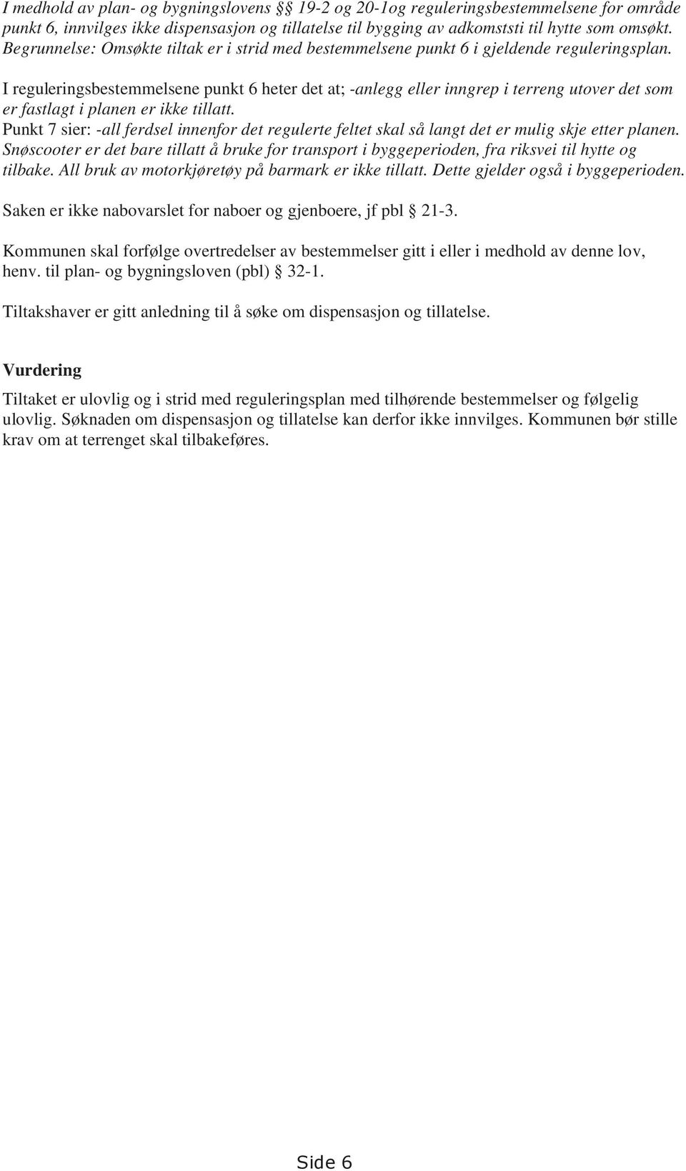 I reguleringsbestemmelsene punkt 6 heter det at; -anlegg eller inngrep i terreng utover det som er fastlagt i planen er ikke tillatt.