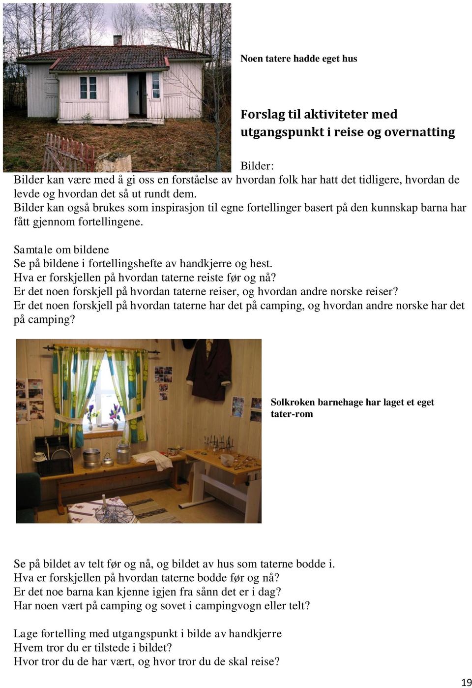 Samtale om bildene Se på bildene i fortellingshefte av handkjerre og hest. Hva er forskjellen på hvordan taterne reiste før og nå?