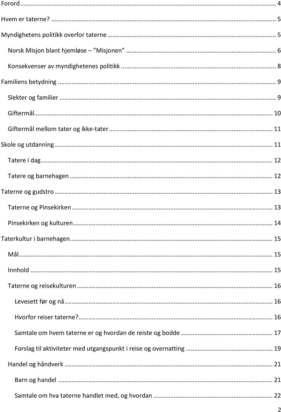 .. 13 Taterne og Pinsekirken... 13 Pinsekirken og kulturen... 14 Taterkultur i barnehagen... 15 Mål... 15 Innhold... 15 Taterne og reisekulturen... 16 Levesett før og nå... 16 Hvorfor reiser taterne?