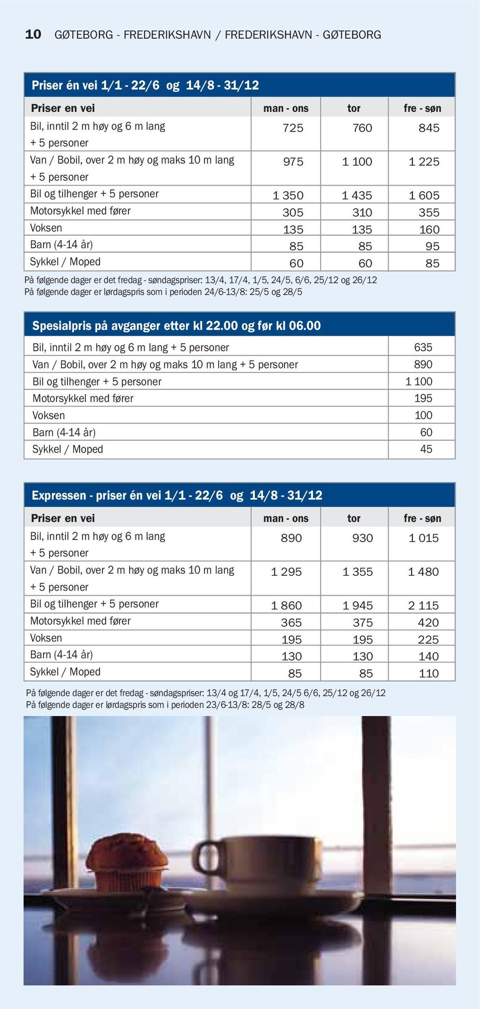 dager er det fredag - søndagspriser: 13/4, 17/4, 1/5, 24/5, 6/6, 25/12 og 26/12 På følgende dager er lørdagspris som i perioden 24/6-13/8: 25/5 og 28/5 Spesialpris på avganger etter kl 22.