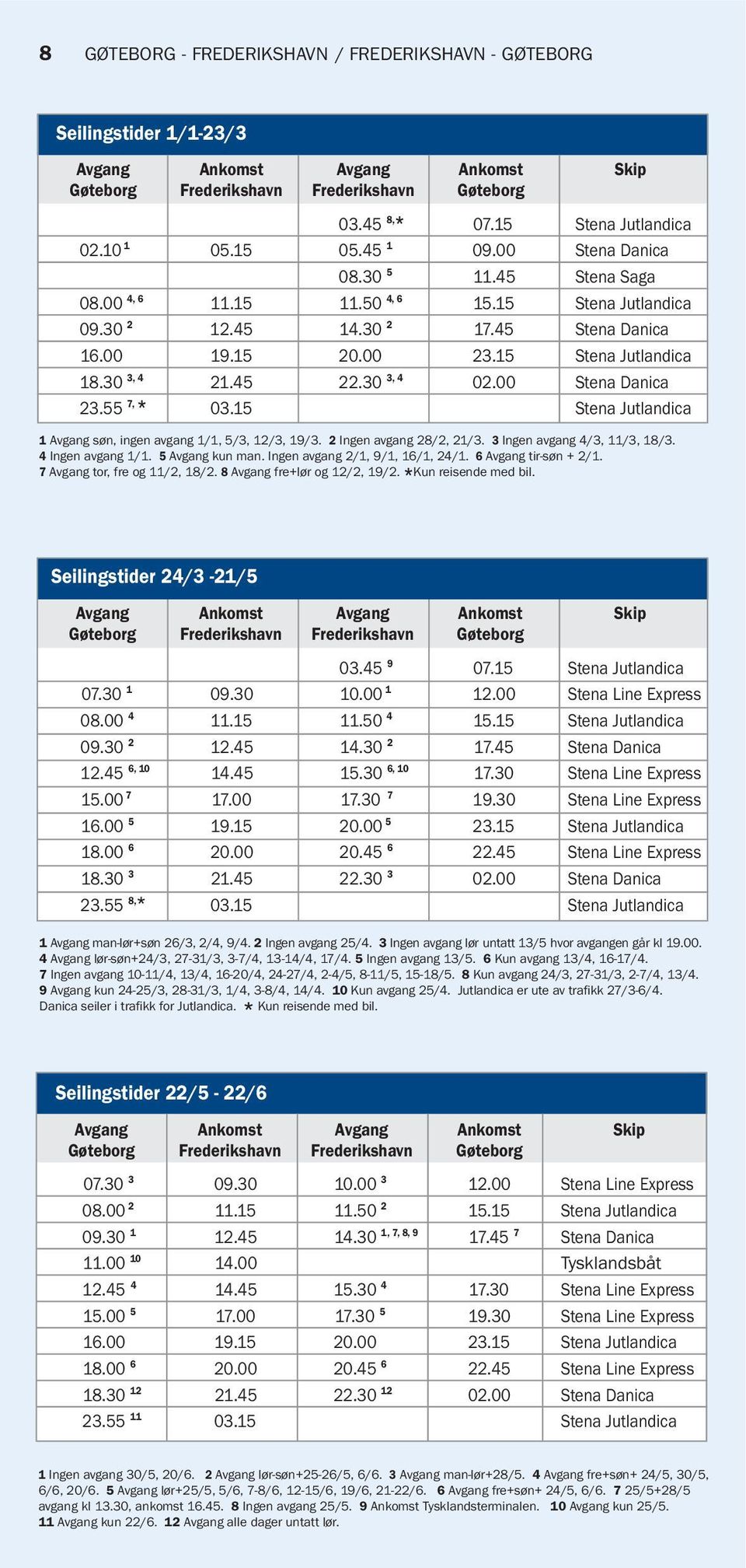 30 3, 4 21.45 22.30 3, 4 02.00 Stena Danica 23.55 7, * 03.15 Stena Jutlandica 1 Avgang søn, ingen avgang 1/1, 5/3, 12/3, 19/3. 2 Ingen avgang 28/2, 21/3. 3 Ingen avgang 4/3, 11/3, 18/3.