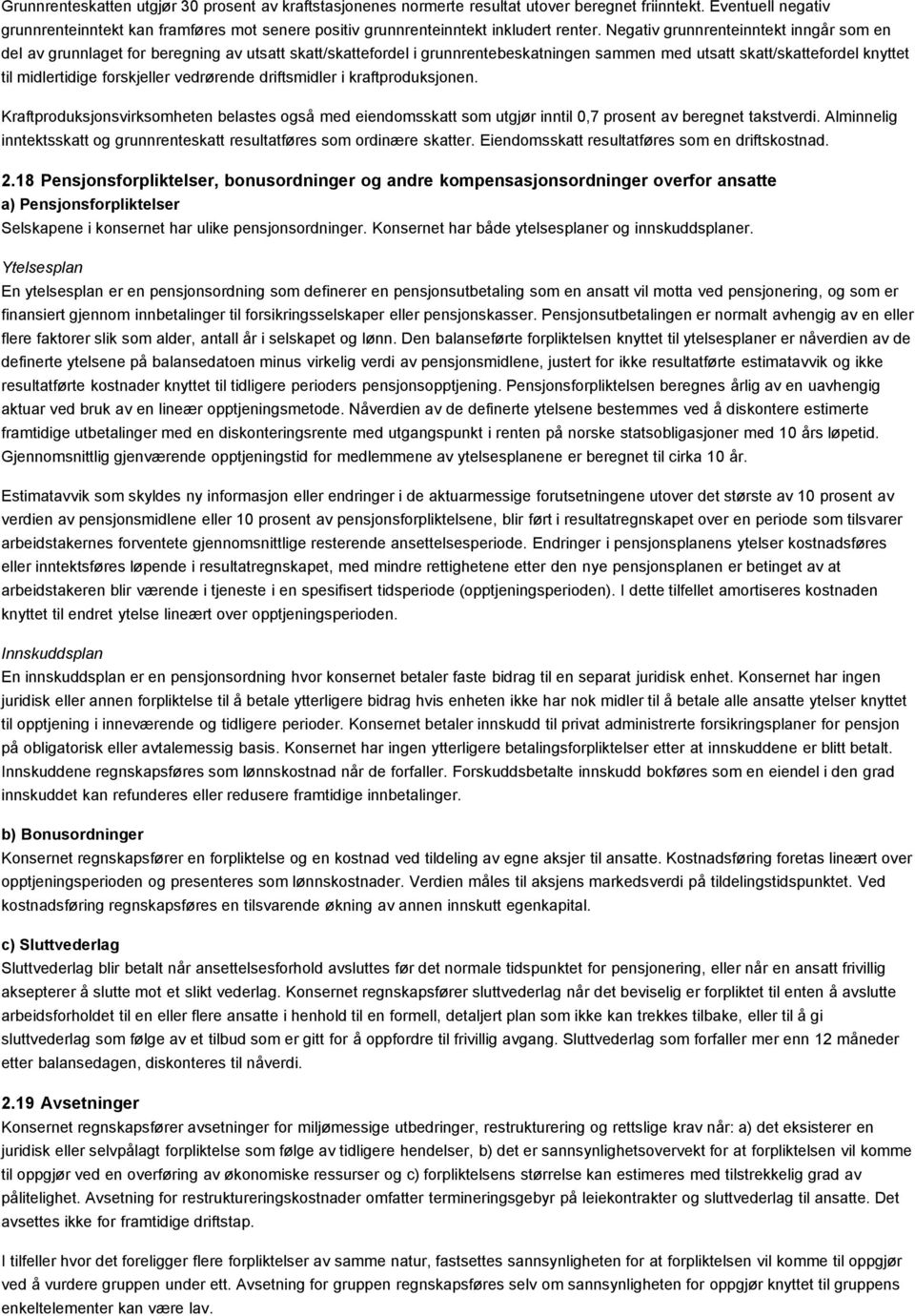 Negativ grunnrenteinntekt inngår som en del av grunnlaget for beregning av utsatt skatt/skattefordel i grunnrentebeskatningen sammen med utsatt skatt/skattefordel knyttet til midlertidige forskjeller