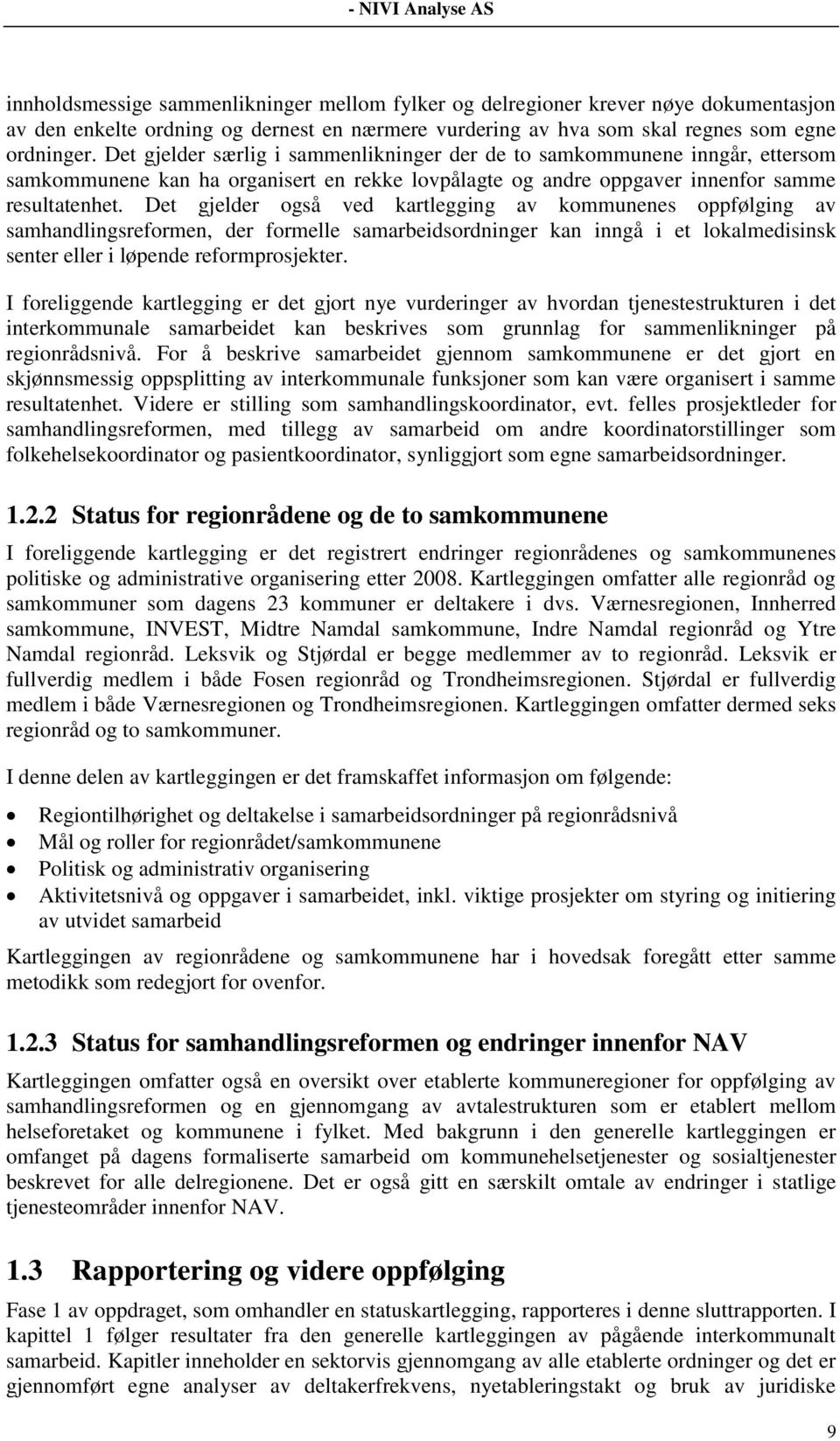 Det gjelder også ved kartlegging av kommunenes oppfølging av samhandlingsreformen, der formelle samarbeidsordninger kan inngå i et lokalmedisinsk senter eller i løpende reformprosjekter.