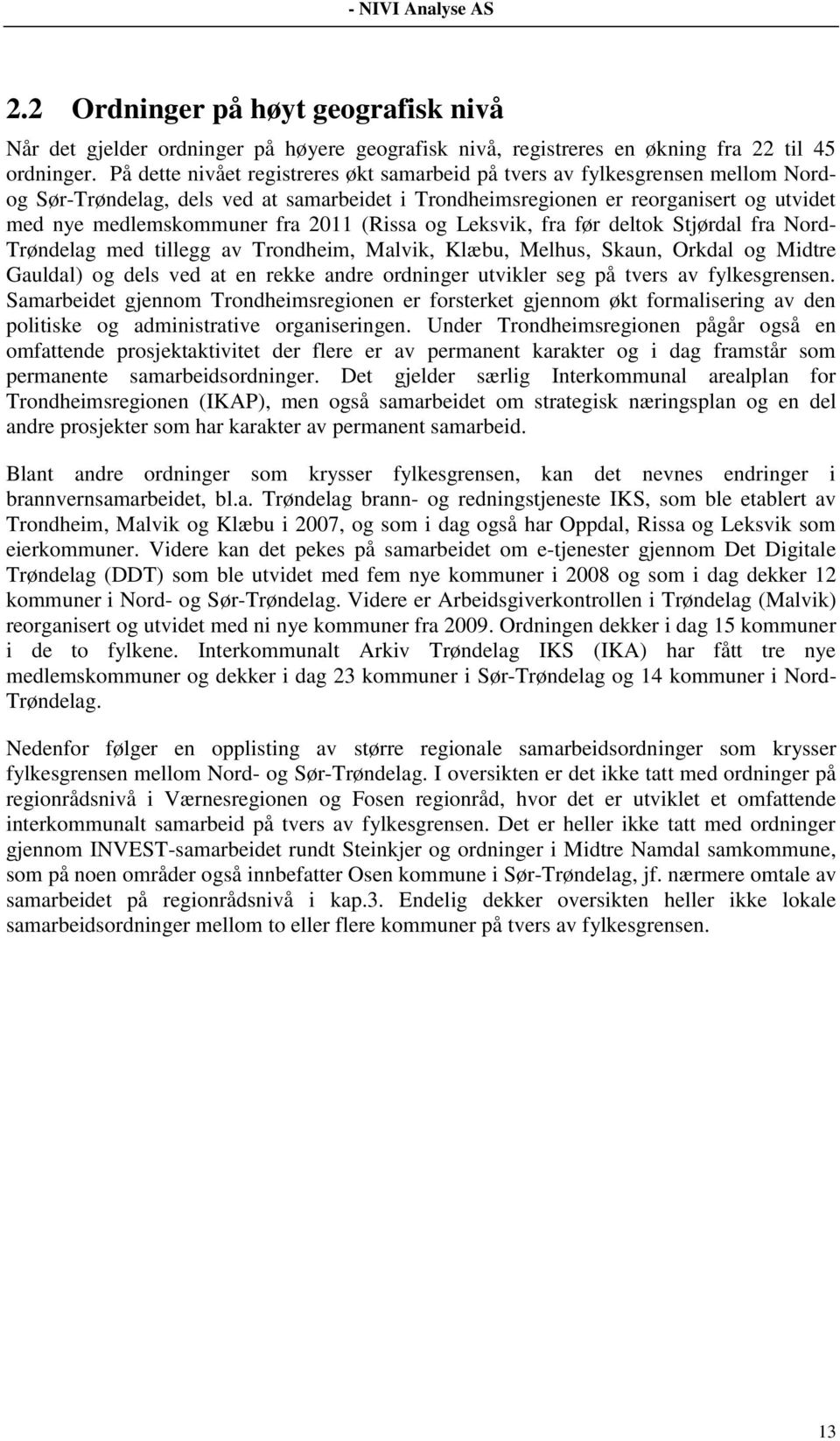 2011 (Rissa og Leksvik, fra før deltok Stjørdal fra Nord- Trøndelag med tillegg av Trondheim, Malvik, Klæbu, Melhus, Skaun, Orkdal og Midtre Gauldal) og dels ved at en rekke andre ordninger utvikler