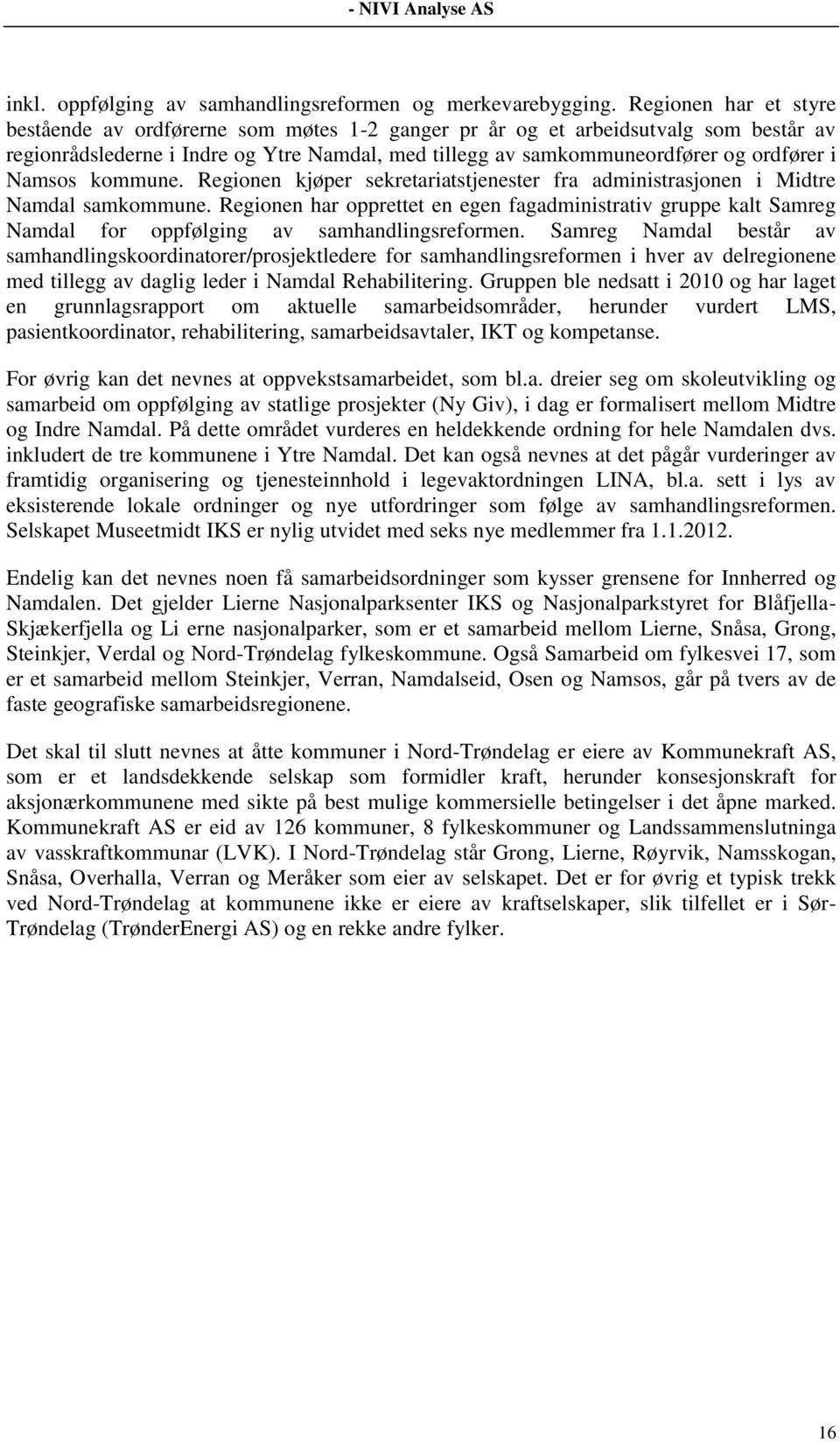 Namsos kommune. Regionen kjøper sekretariatstjenester fra administrasjonen i Midtre Namdal samkommune.