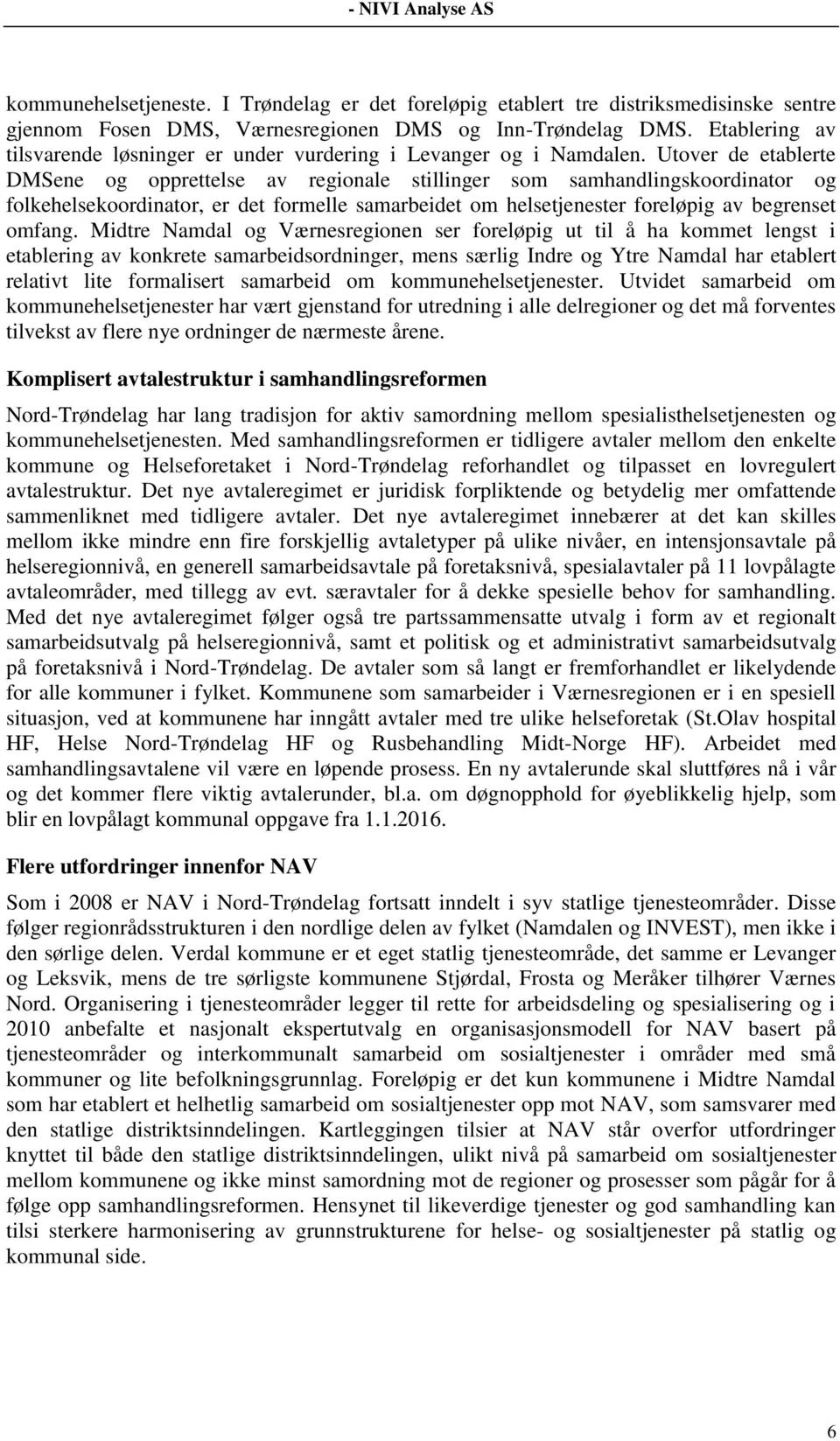 Utover de etablerte DMSene og opprettelse av regionale stillinger som samhandlingskoordinator og folkehelsekoordinator, er det formelle samarbeidet om helsetjenester foreløpig av begrenset omfang.