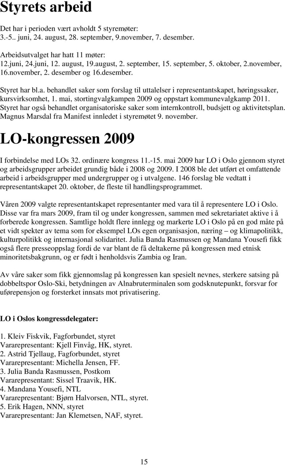 mai, stortingvalgkampen 2009 og oppstart kommunevalgkamp 2011. Styret har også behandlet organisatoriske saker som internkontroll, budsjett og aktivitetsplan.