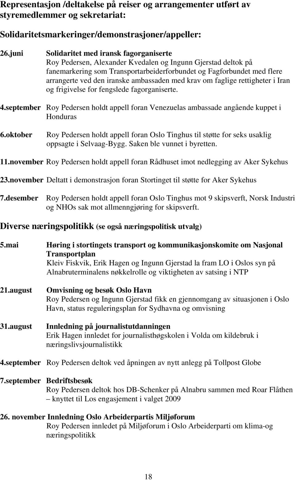 iranske ambassaden med krav om faglige rettigheter i Iran og frigivelse for fengslede fagorganiserte. 4.september Roy Pedersen holdt appell foran Venezuelas ambassade angående kuppet i Honduras 6.