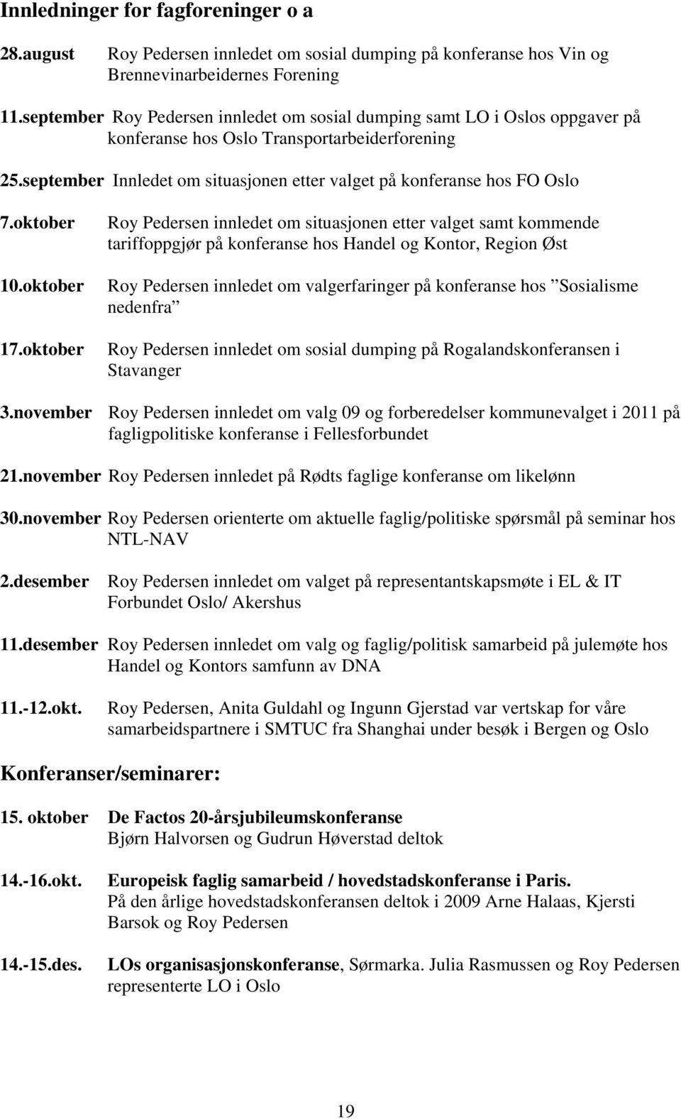 september Innledet om situasjonen etter valget på konferanse hos FO Oslo 7.oktober 10.oktober 17.