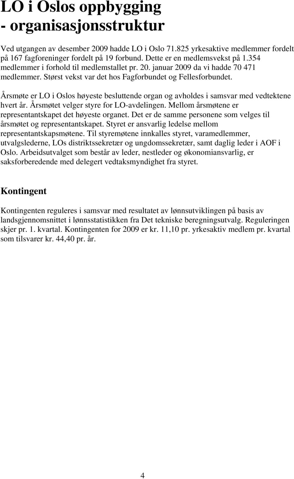 Årsmøte er LO i Oslos høyeste besluttende organ og avholdes i samsvar med vedtektene hvert år. Årsmøtet velger styre for LO-avdelingen. Mellom årsmøtene er representantskapet det høyeste organet.