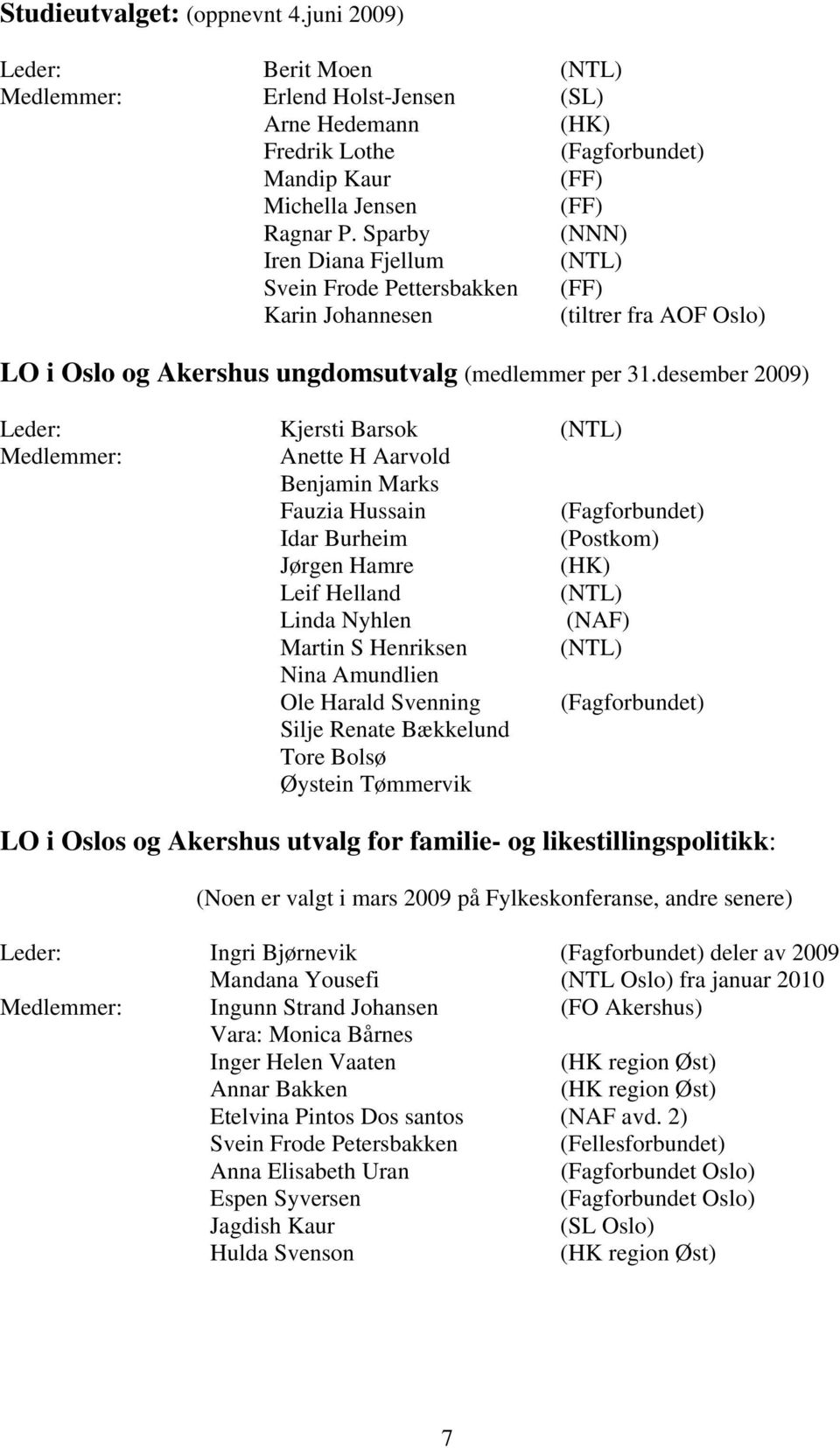 desember 2009) Leder: Kjersti Barsok (NTL) Medlemmer: Anette H Aarvold Benjamin Marks Fauzia Hussain (Fagforbundet) Idar Burheim (Postkom) Jørgen Hamre (HK) Leif Helland (NTL) Linda Nyhlen (NAF)