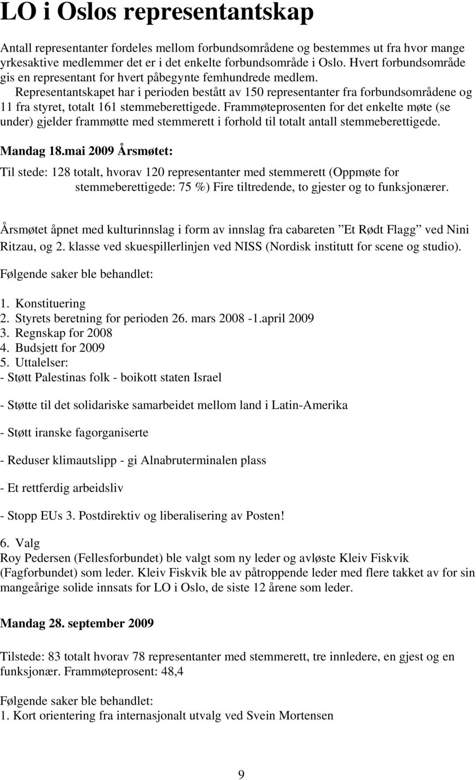 Representantskapet har i perioden bestått av 150 representanter fra forbundsområdene og 11 fra styret, totalt 161 stemmeberettigede.