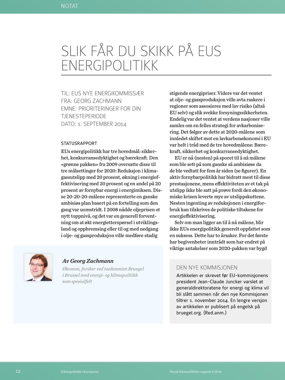 Den «grønne pakken» fra 2009 oversatte disse til tre målsettinger for 2020: Reduksjon i klimagassutslipp med 20 prosent, økning i energieffektivisering med 20 prosent og en andel på 20 prosent av