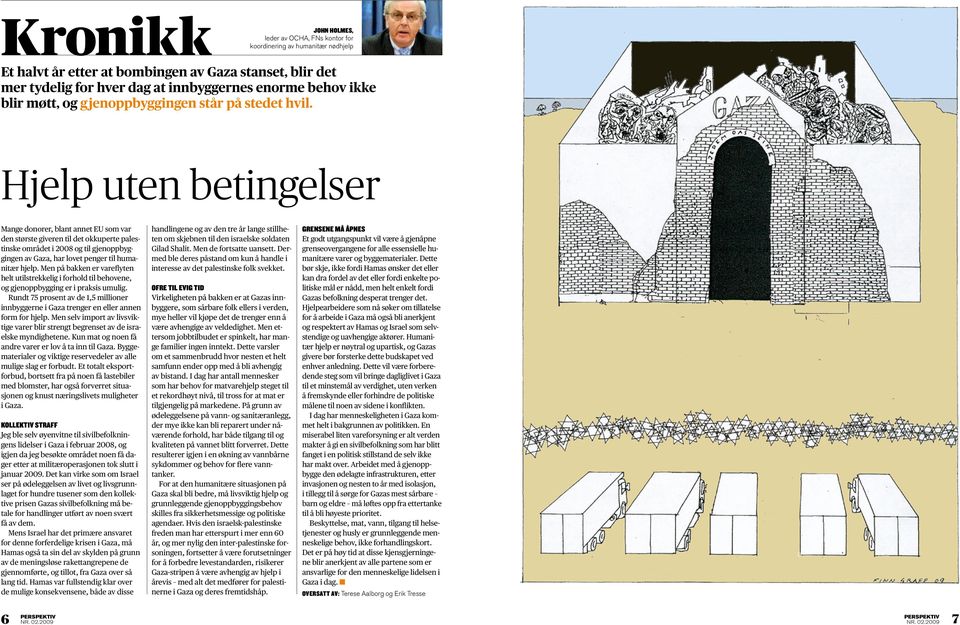 Hjelp uten betingelser Mange donorer, blant annet EU som var den største giveren til det okkuperte palestinske området i 2008 og til gjenoppbyggingen av Gaza, har lovet penger til humanitær hjelp.