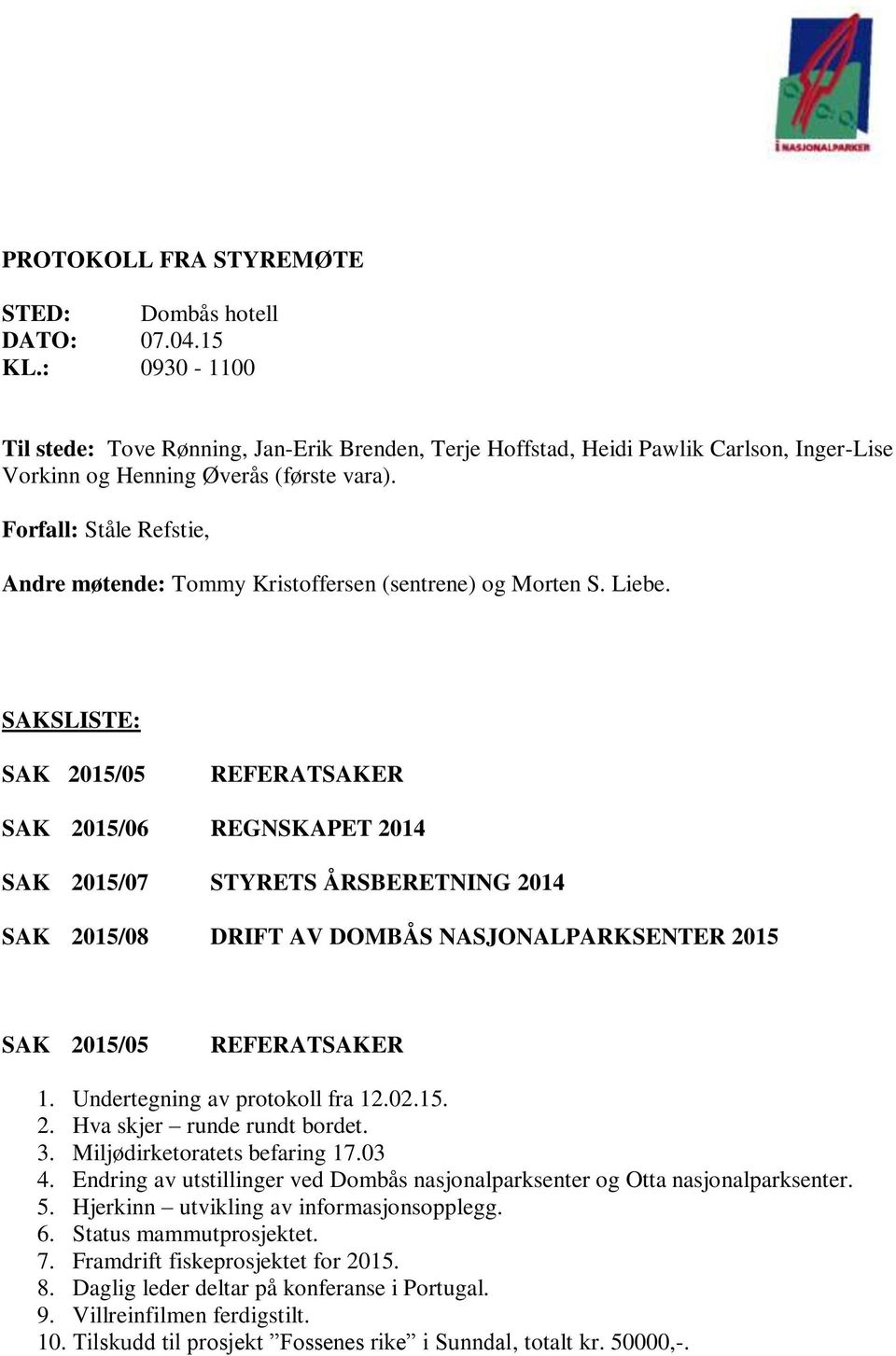 Forfall: Ståle Refstie, Andre møtende: Tommy Kristoffersen (sentrene) og Morten S. Liebe.