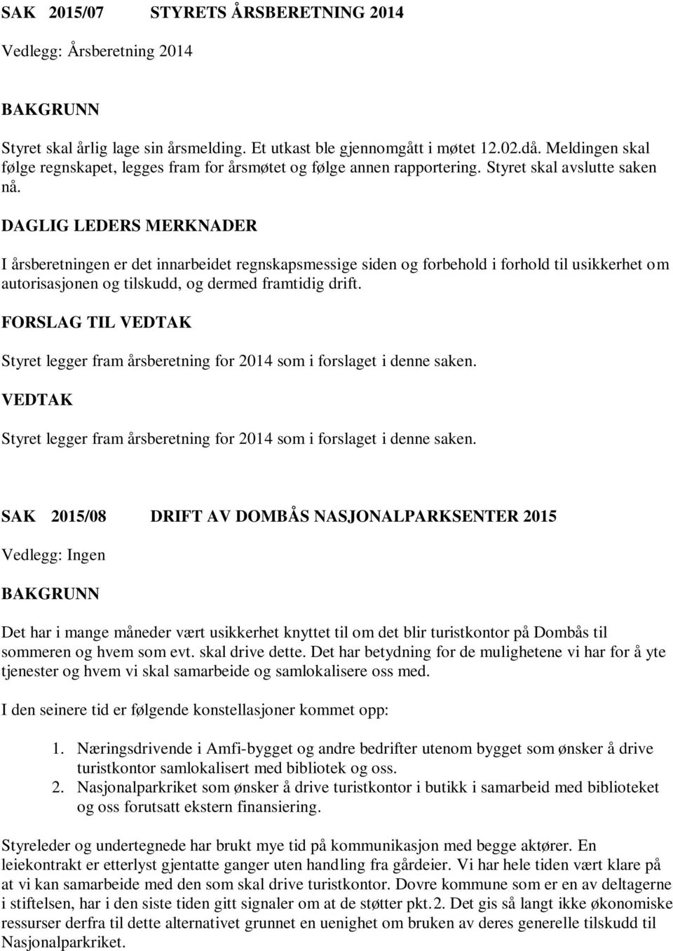 DAGLIG LEDERS MERKNADER I årsberetningen er det innarbeidet regnskapsmessige siden og forbehold i forhold til usikkerhet om autorisasjonen og tilskudd, og dermed framtidig drift.