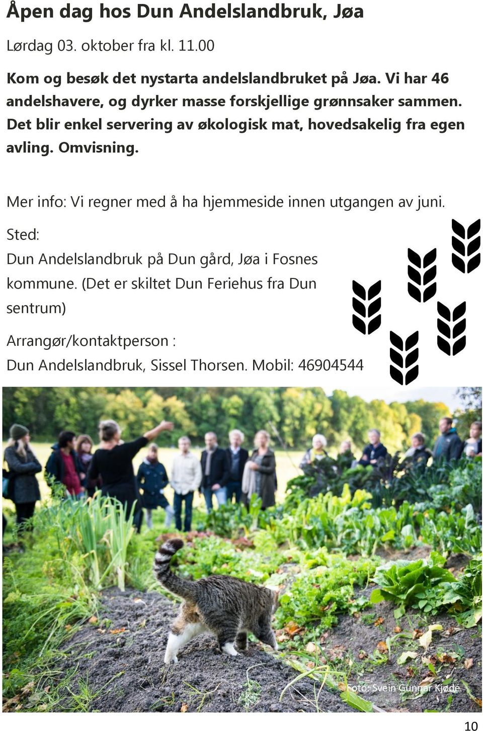 Det blir enkel servering av økologisk mat, hovedsakelig fra egen avling. Omvisning.