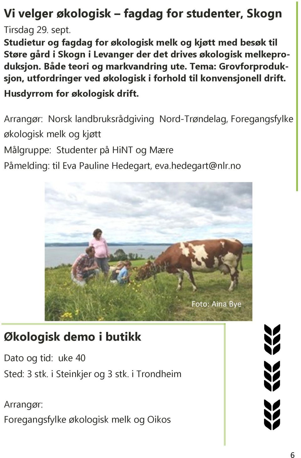 Tema: Grovforproduksjon, utfordringer ved økologisk i forhold til konvensjonell drift. Husdyrrom for økologisk drift.