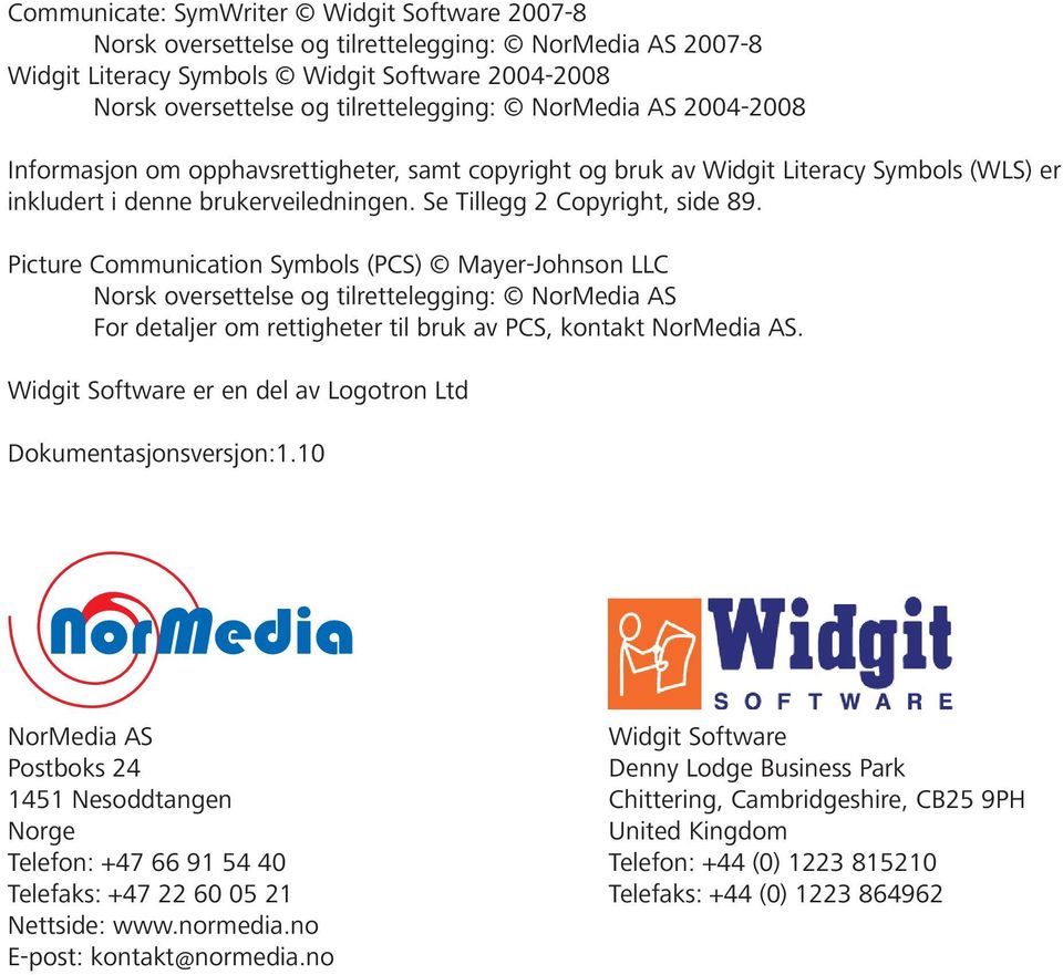 Picture Communication Symbols (PCS) Mayer-Johnson LLC Norsk oversettelse og tilrettelegging: NorMedia AS For detaljer om rettigheter til bruk av PCS, kontakt NorMedia AS.