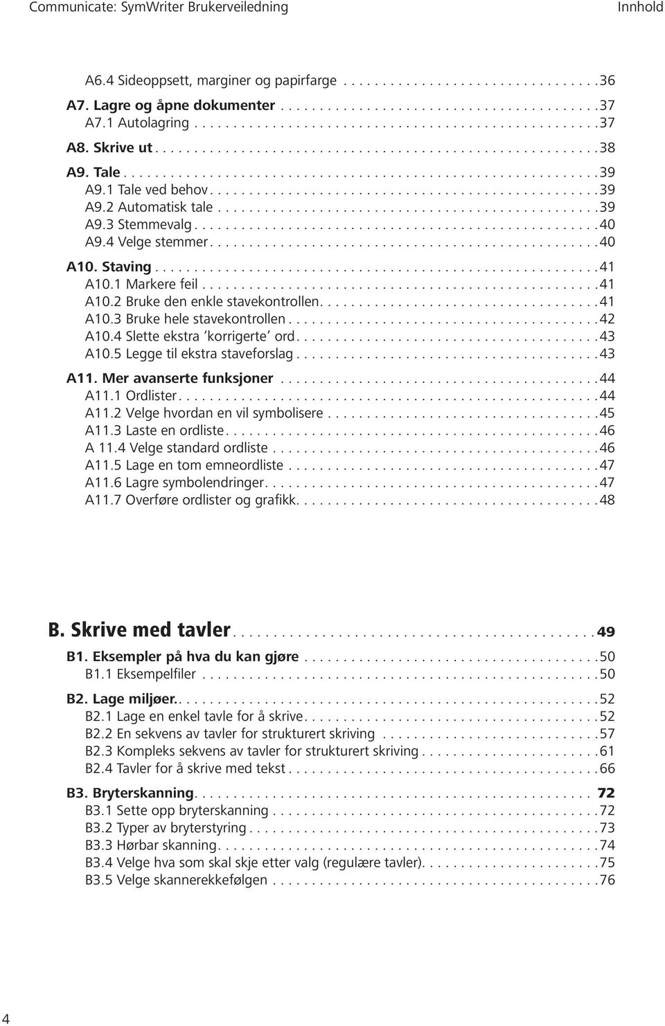 1 Markere feil...................................................41 A10.2 Bruke den enkle stavekontrollen...41 A10.3 Bruke hele stavekontrollen...42 A10.4 Slette ekstra korrigerte ord...43 A10.