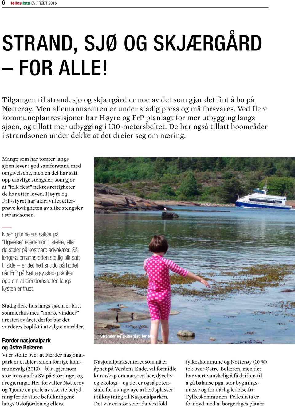 De har også tillatt boområder i strandsonen under dekke at det dreier seg om næring.