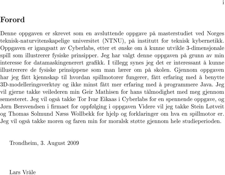 Jeg har valgt denne oppgaven på grunn av min interesse for datamaskingenerert grakk. I tillegg synes jeg det er interessant å kunne illustrerere de fysiske prinsippene som man lærer om på skolen.